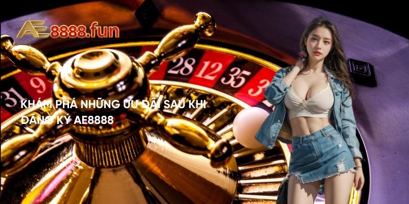Khám phá những ưu đãi sau khi đăng ký AE888 Khám phá những ưu đãi sau khi đăng ký AE888