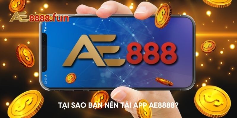 Tại sao bạn nên tải app AE888? Tại sao bạn nên tải app AE888?